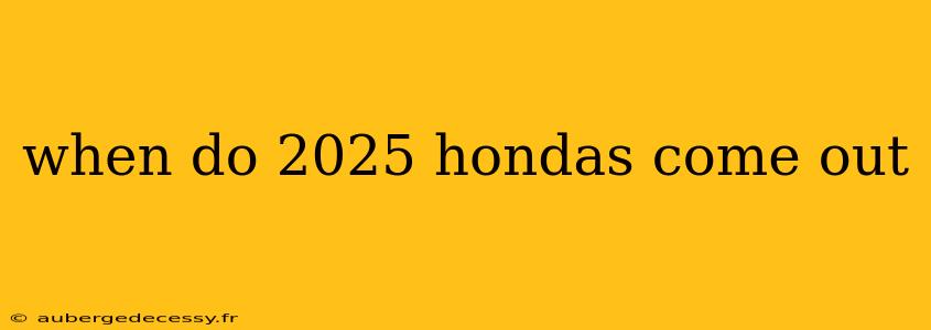 when do 2025 hondas come out