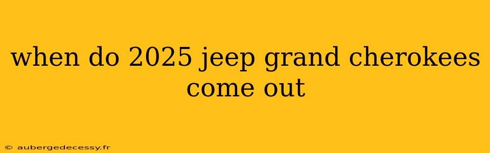 when do 2025 jeep grand cherokees come out