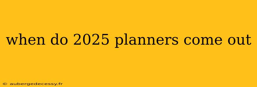 when do 2025 planners come out