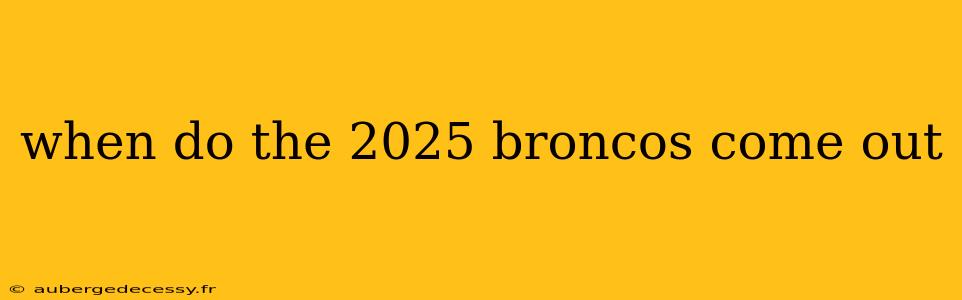 when do the 2025 broncos come out