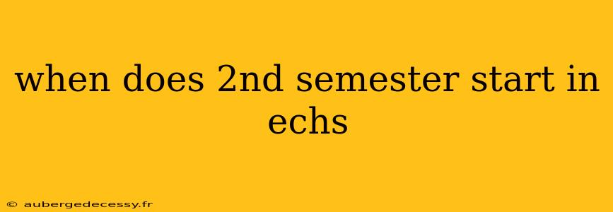 when does 2nd semester start in echs