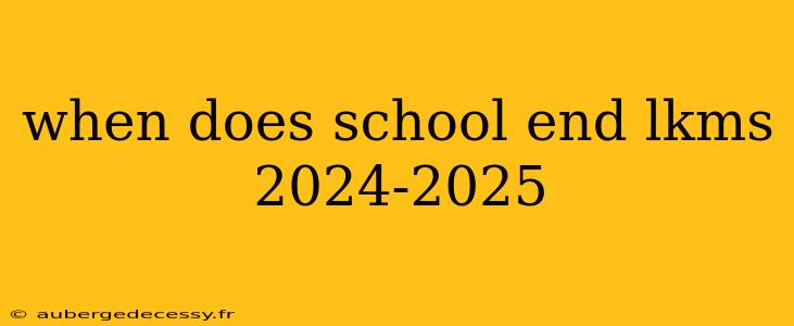 when does school end lkms 2024-2025