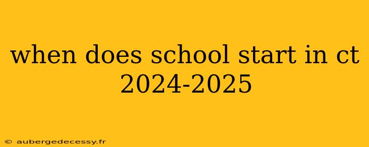 when does school start in ct 2024-2025