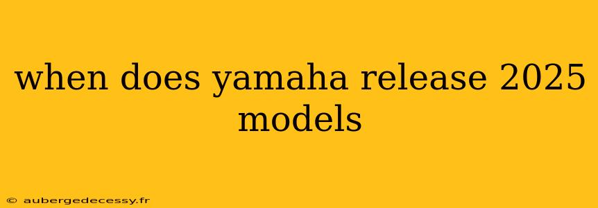 when does yamaha release 2025 models