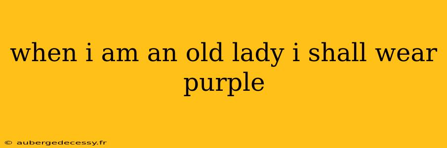 when i am an old lady i shall wear purple