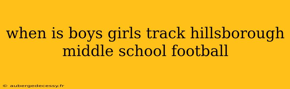 when is boys girls track hillsborough middle school football