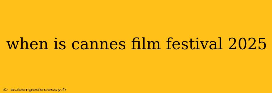 when is cannes film festival 2025