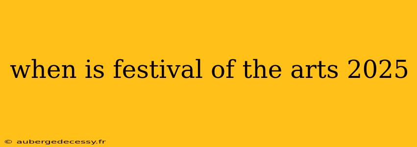 when is festival of the arts 2025