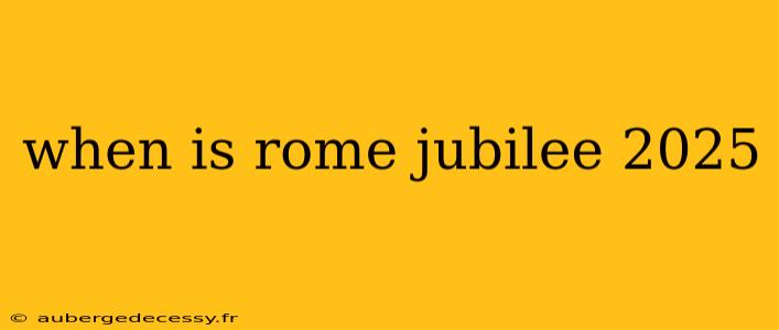 when is rome jubilee 2025