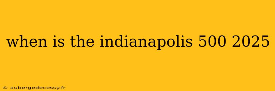 when is the indianapolis 500 2025