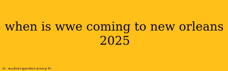 when is wwe coming to new orleans 2025