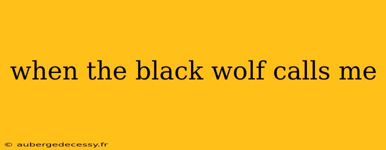 when the black wolf calls me