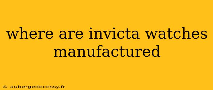 where are invicta watches manufactured