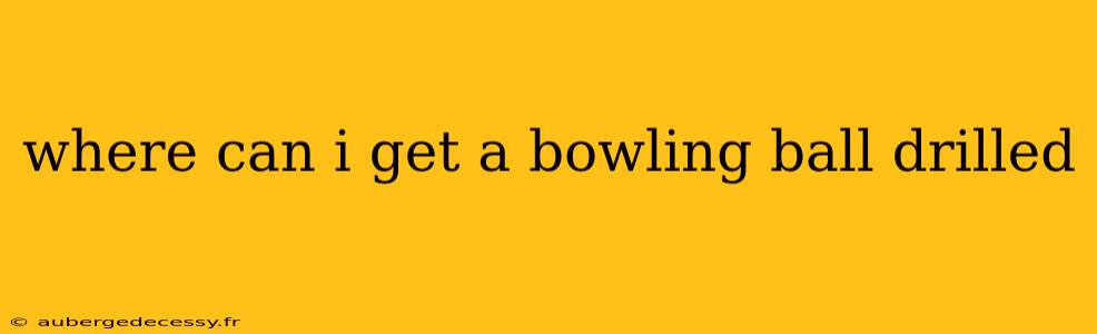 where can i get a bowling ball drilled