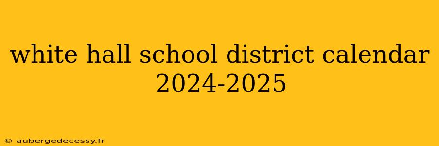 white hall school district calendar 2024-2025