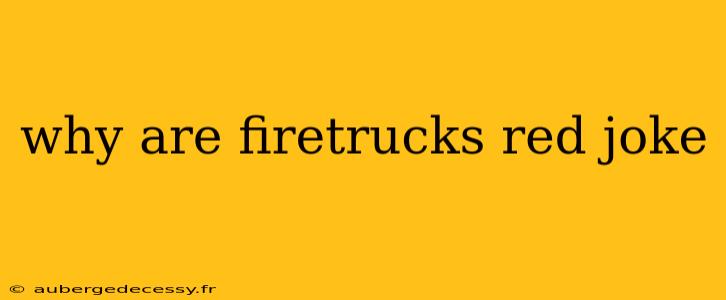 why are firetrucks red joke