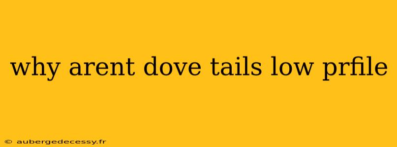 why arent dove tails low prfile