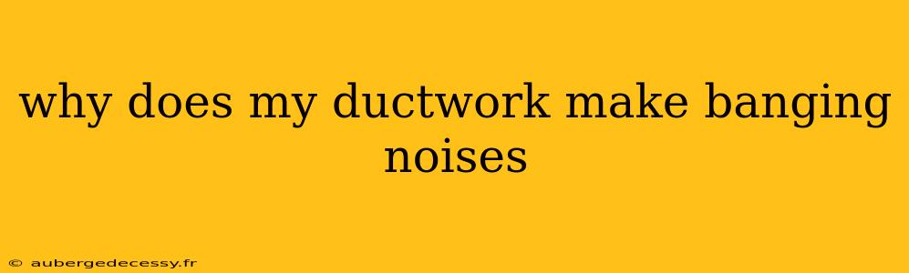 why does my ductwork make banging noises