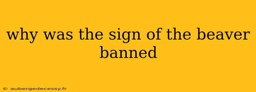 why was the sign of the beaver banned