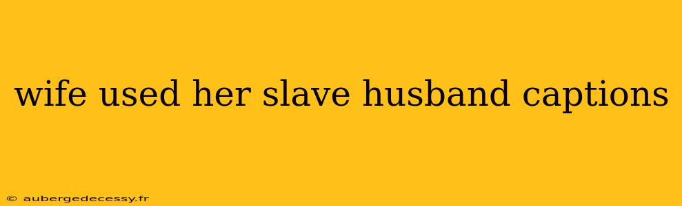 wife used her slave husband captions