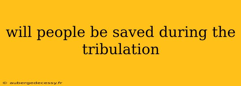 will people be saved during the tribulation