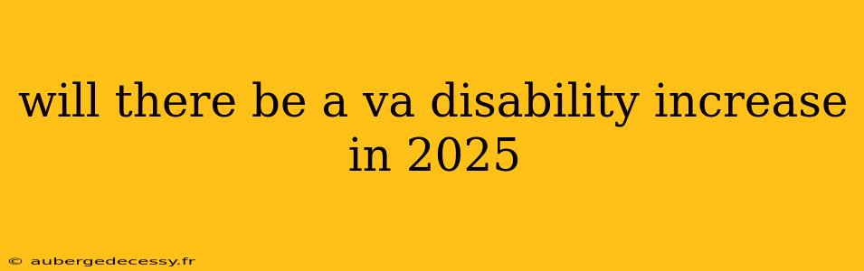 will there be a va disability increase in 2025