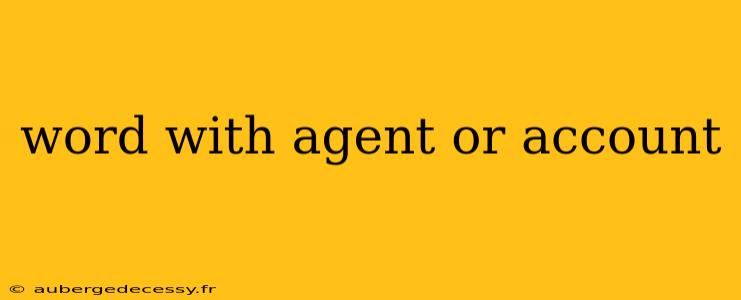 word with agent or account