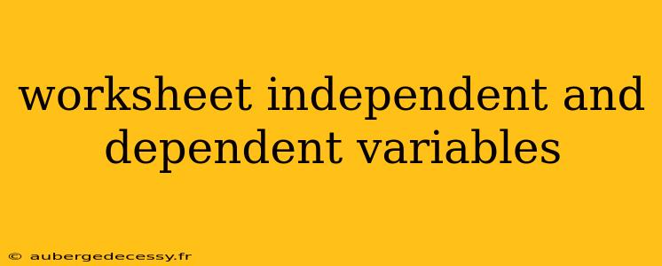 worksheet independent and dependent variables