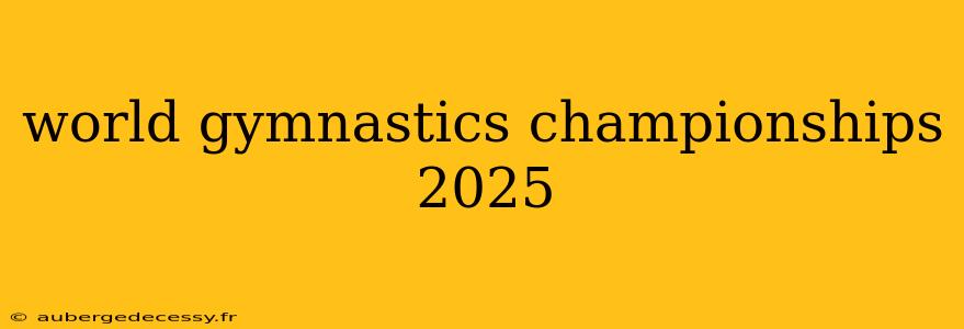 world gymnastics championships 2025