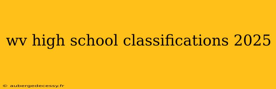 wv high school classifications 2025