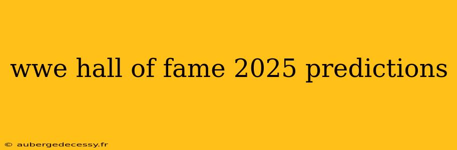 wwe hall of fame 2025 predictions