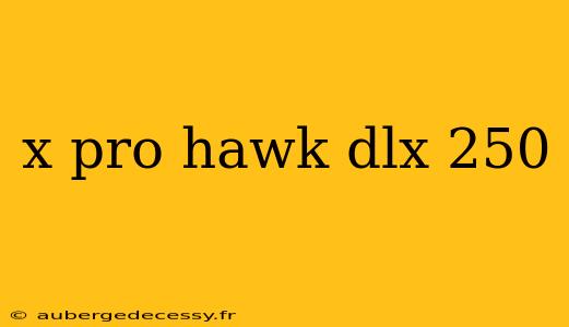 x pro hawk dlx 250